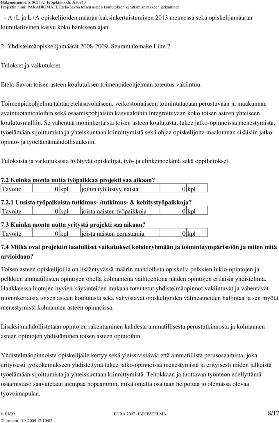 Toimenpideohjelma tähtää eteläsavolaiseen, verkostomaiseen toimintatapaan perustuvaan ja maakunnan avaintuotantoaloihin sekä osaamispohjaisiin kasvualoihin integroituvaan koko toisen asteen yhteiseen