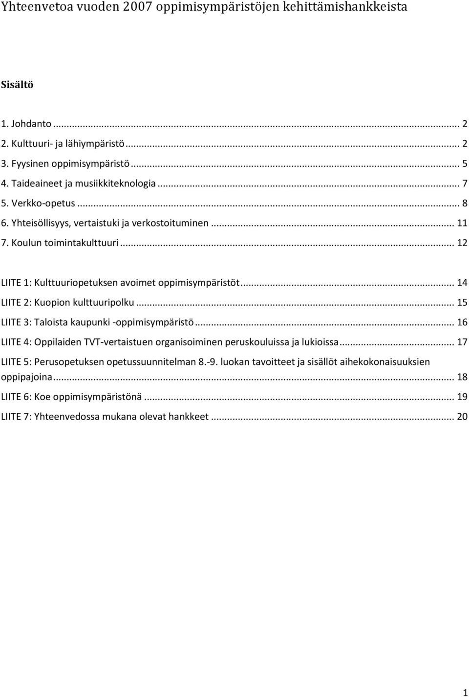 .. 12 LIITE 1: Kulttuuriopetuksen avoimet oppimisympäristöt... 14 LIITE 2: Kuopion kulttuuripolku... 15 LIITE 3: Taloista kaupunki -oppimisympäristö.