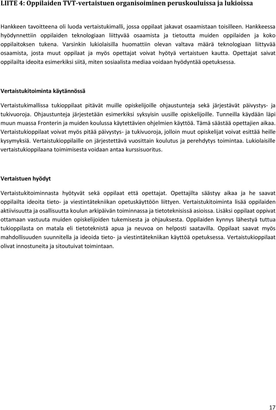 Varsinkin lukiolaisilla huomattiin olevan valtava määrä teknologiaan liittyvää osaamista, josta muut oppilaat ja myös opettajat voivat hyötyä vertaistuen kautta.