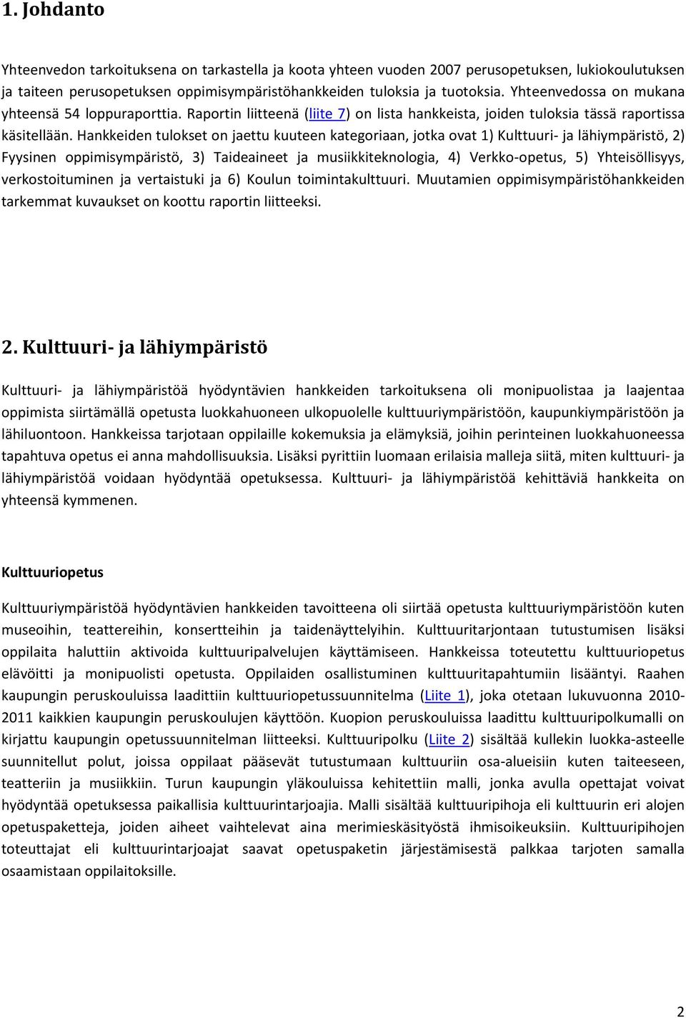 Hankkeiden tulokset on jaettu kuuteen kategoriaan, jotka ovat 1) Kulttuuri- ja lähiympäristö, 2) Fyysinen oppimisympäristö, 3) Taideaineet ja musiikkiteknologia, 4) Verkko-opetus, 5) Yhteisöllisyys,