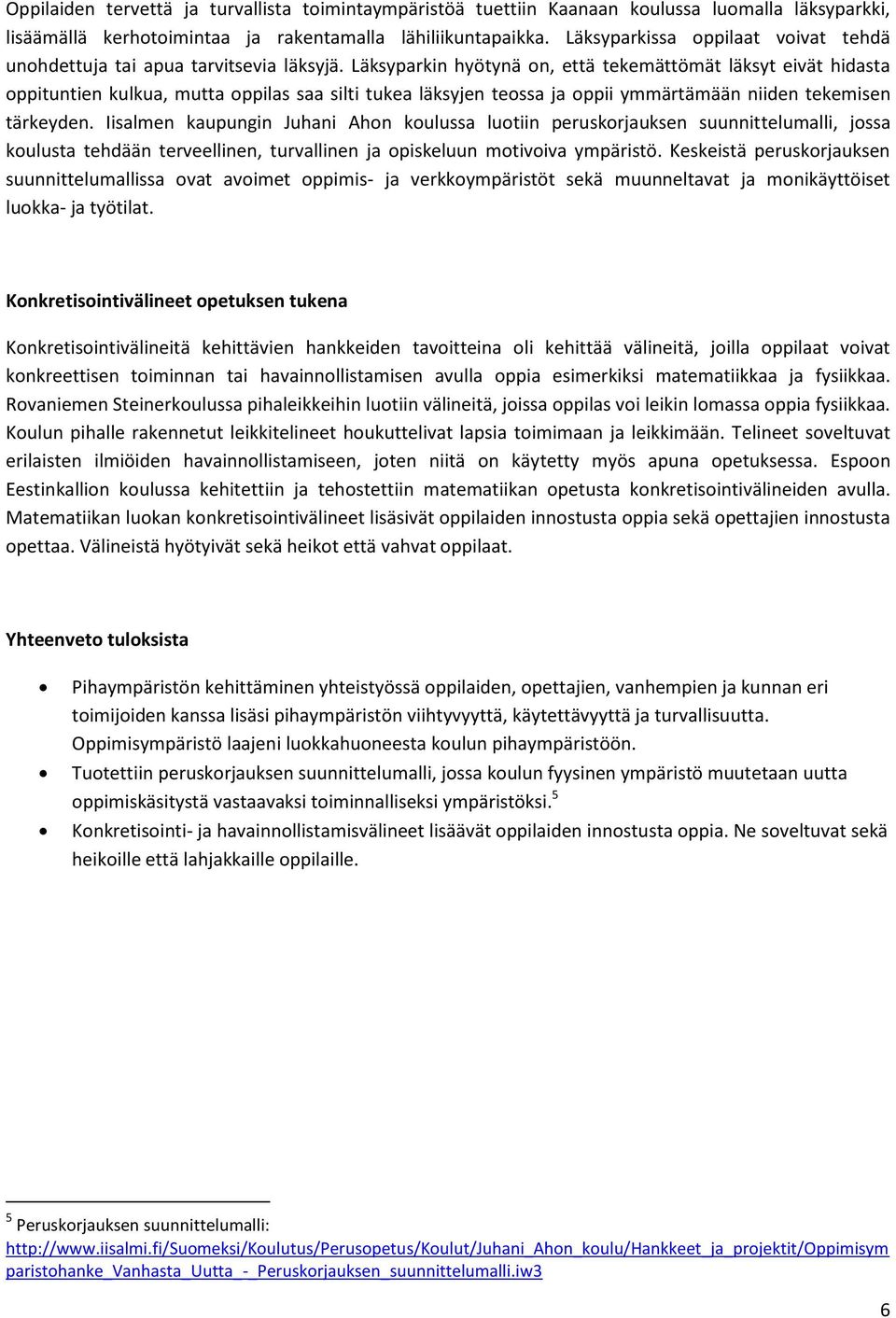 Läksyparkin hyötynä on, että tekemättömät läksyt eivät hidasta oppituntien kulkua, mutta oppilas saa silti tukea läksyjen teossa ja oppii ymmärtämään niiden tekemisen tärkeyden.