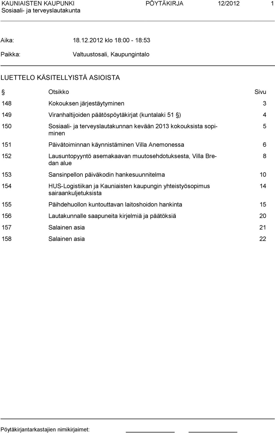 päätöspöytäkirjat (kuntalaki 51 ) 4 150 Sosiaali- ja terveyslautakunnan kevään 2013 kokouksista sopiminen 5 151 Päivätoiminnan käynnistäminen Villa Anemonessa 6 152