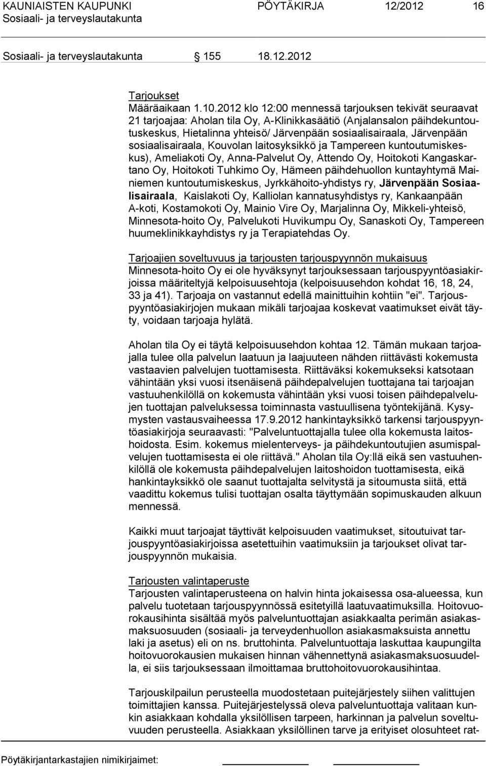 sosiaalisairaala, Kouvolan laitosyksikkö ja Tampereen kuntoutumiskeskus), Ameliakoti Oy, Anna-Palvelut Oy, Attendo Oy, Hoitokoti Kangaskartano Oy, Hoitokoti Tuhkimo Oy, Hämeen päihdehuollon