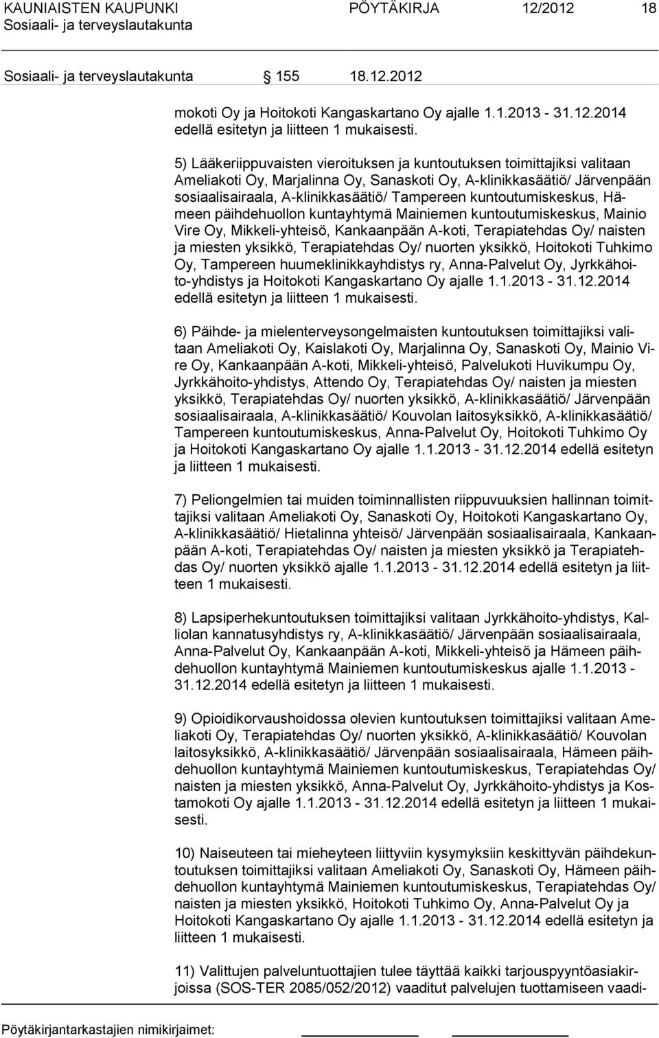 kuntoutumiskeskus, Hämeen päihdehuollon kuntayhtymä Mainiemen kuntoutumiskeskus, Mainio Vire Oy, Mikkeli-yhteisö, Kankaanpään A-koti, Terapiatehdas Oy/ naisten ja miesten yksikkö, Terapiatehdas Oy/