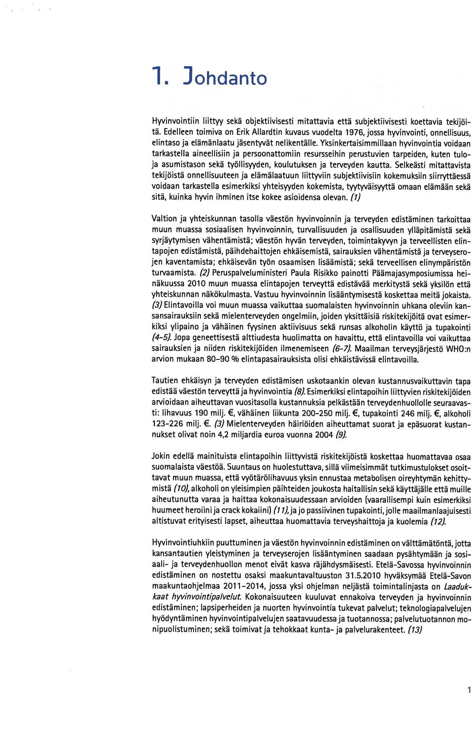 Yksinkertaisimmillaan hyvinvointia voidaan tarkastella aineellisiin ja persoonattomiin resu rsseihin perustuvien tarpeiden, kuten tulo ja asumistason sekä työllisyyden, koulutuksen ja terveyden