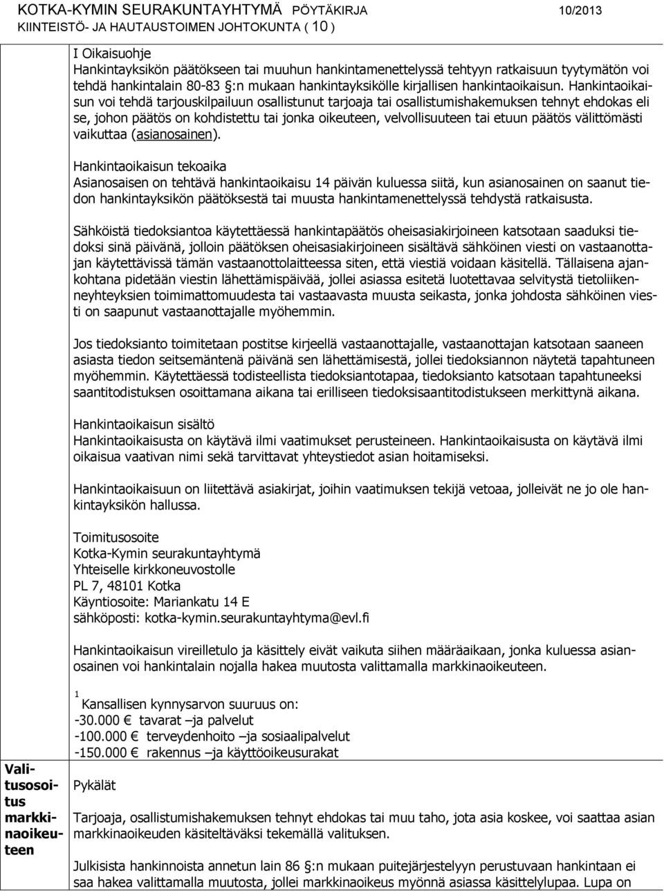 Hankintaoikaisun voi tehdä tarjouskilpailuun osallistunut tarjoaja tai osallistumishakemuksen tehnyt ehdokas eli se, johon päätös on kohdistettu tai jonka oikeuteen, velvollisuuteen tai etuun päätös