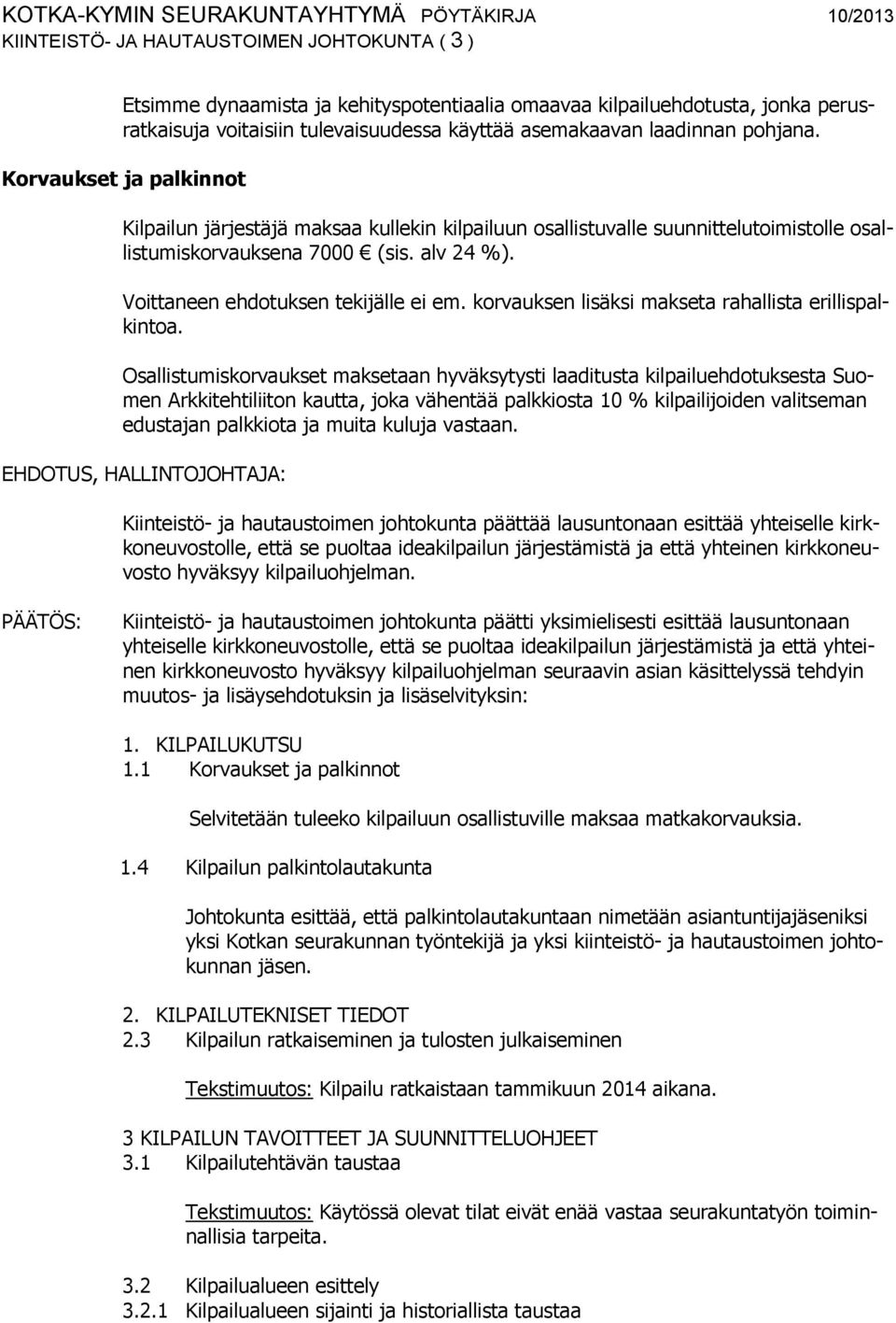 Voittaneen ehdotuksen tekijälle ei em. korvauksen lisäksi makseta rahallista erillispalkintoa.