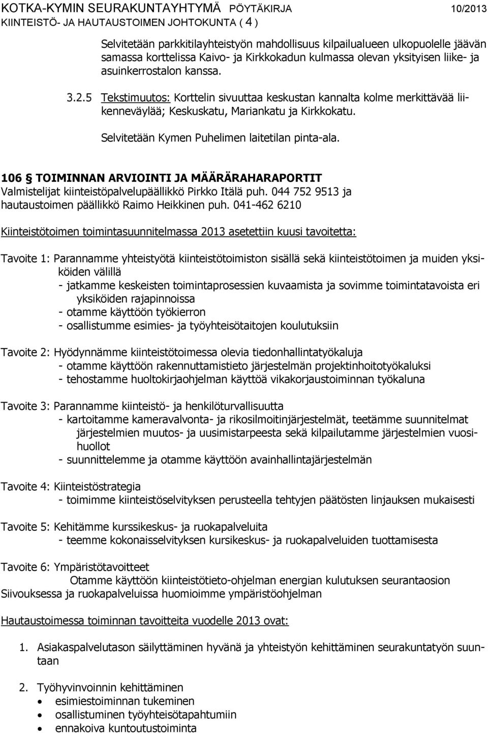 Selvitetään Kymen Puhelimen laitetilan pinta-ala. 106 TOIMINNAN ARVIOINTI JA MÄÄRÄRAHARAPORTIT Valmistelijat kiinteistöpalvelupäällikkö Pirkko Itälä puh.