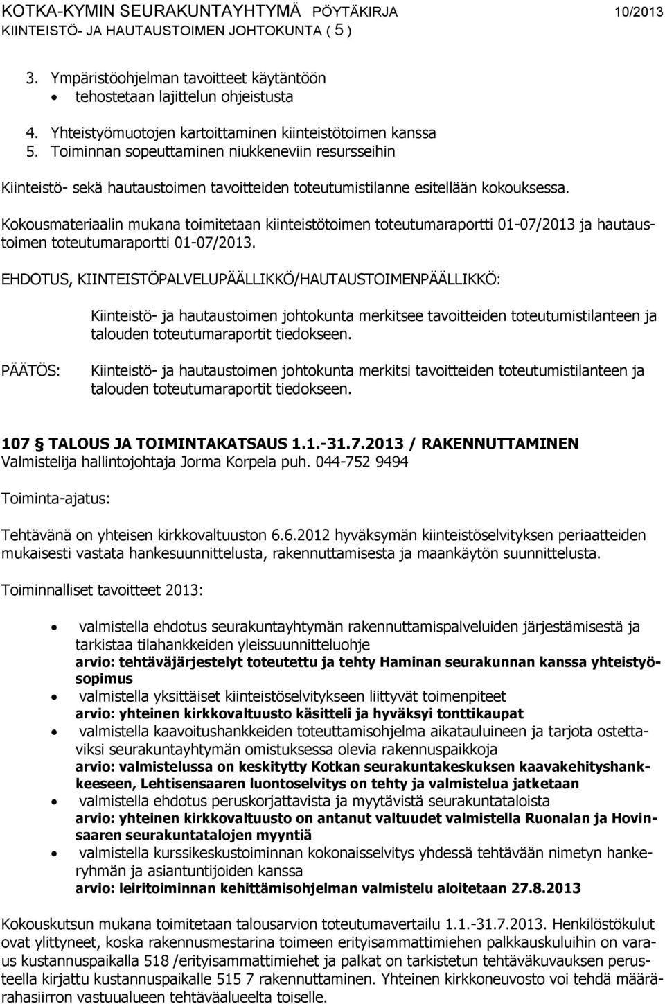 Kokousmateriaalin mukana toimitetaan kiinteistötoimen toteutumaraportti 01-07/2013 ja hautaustoimen toteutumaraportti 01-07/2013.