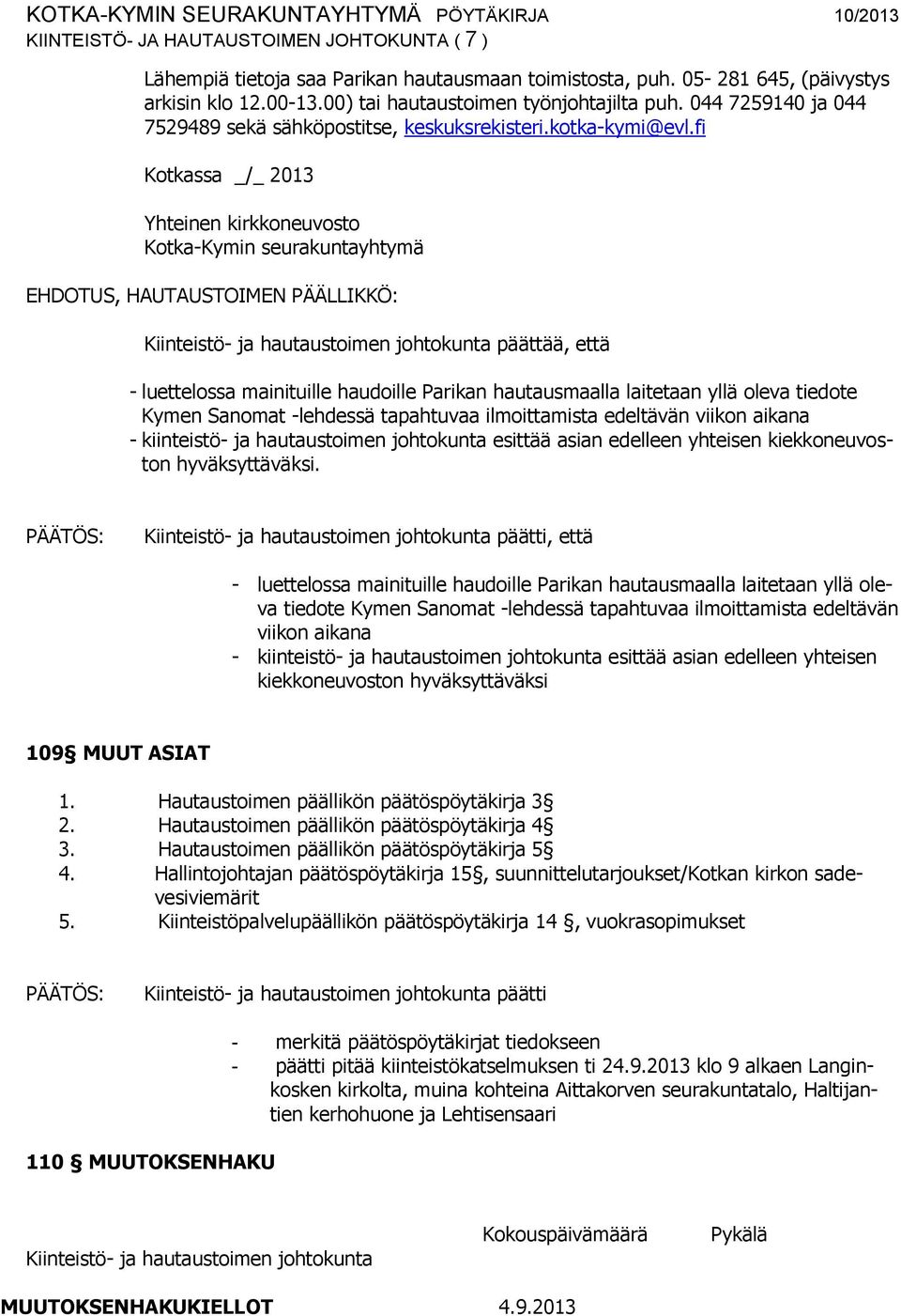 fi Kotkassa _/_ 2013 Yhteinen kirkkoneuvosto Kotka-Kymin seurakuntayhtymä EHDOTUS, HAUTAUSTOIMEN PÄÄLLIKKÖ: Kiinteistö- ja hautaustoimen johtokunta päättää, että - luettelossa mainituille haudoille