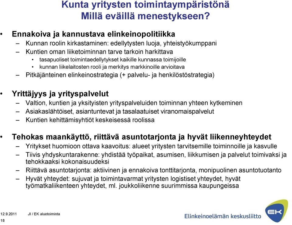 kaikille kunnassa toimijoille kunnan liikelaitosten rooli ja merkitys markkinoille arvioitava Pitkäjänteinen elinkeinostrategia (+ palvelu- ja henkilöstöstrategia) Yrittäjyys ja yrityspalvelut
