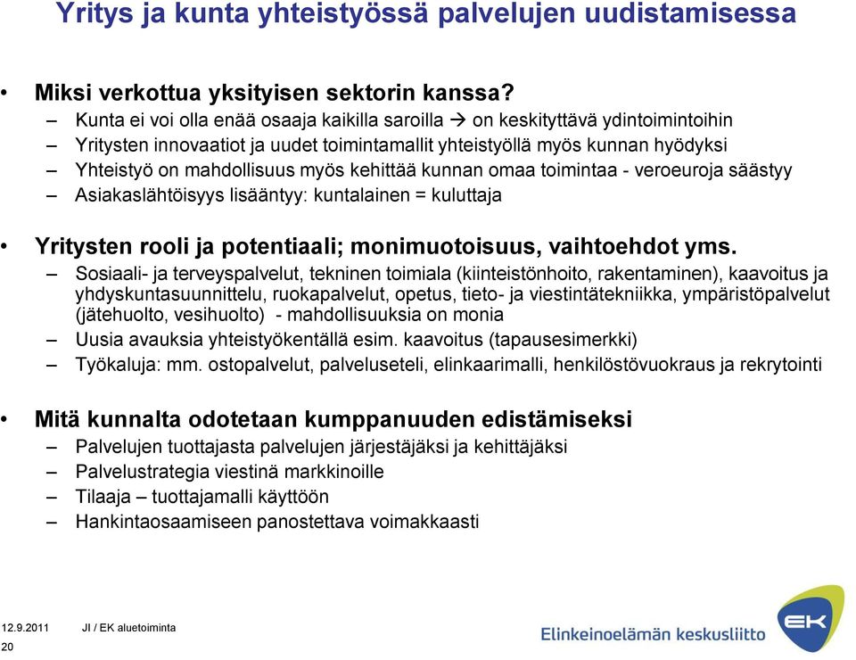 kehittää kunnan omaa toimintaa - veroeuroja säästyy Asiakaslähtöisyys lisääntyy: kuntalainen = kuluttaja Yritysten rooli ja potentiaali; monimuotoisuus, vaihtoehdot yms.