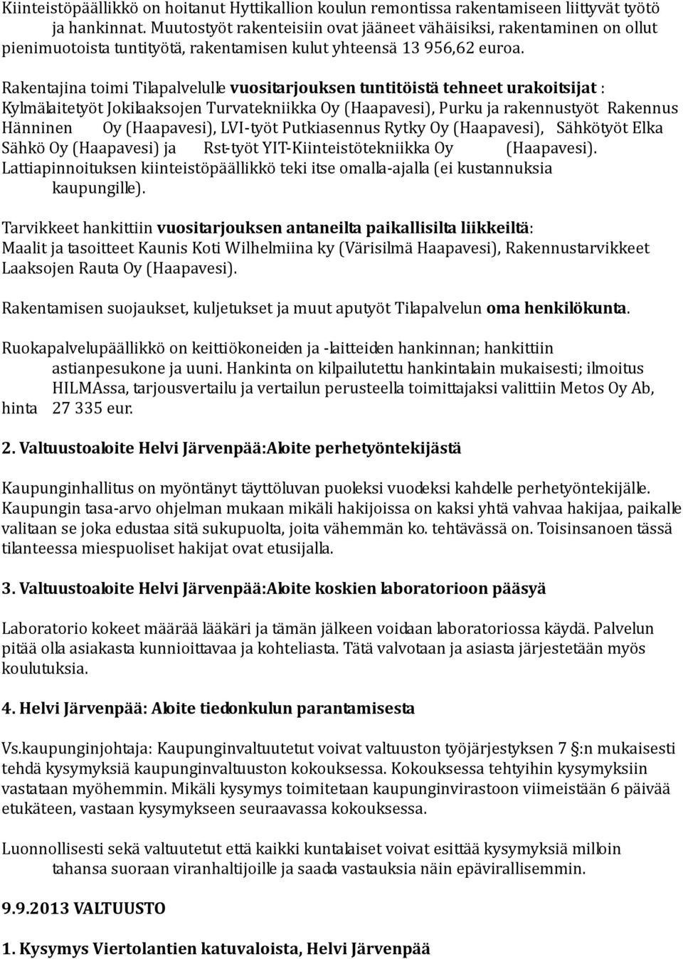 Rakentajina toimi Tilapalvelulle vuositarjouksen tuntitöistä tehneet urakoitsijat : Kylmälaitetyöt Jokilaaksojen Turvatekniikka Oy (Haapavesi), Purku ja rakennustyöt Rakennus Hänninen Oy (Haapavesi),