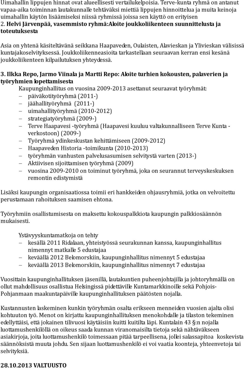 2. Helvi Järvenpää, vasemmisto ryhmä:aloite joukkoliikenteen suunnittelusta ja toteutuksesta Asia on yhtenä käsiteltävänä seikkana Haapaveden, Oulaisten, Alavieskan ja Ylivieskan välisissä