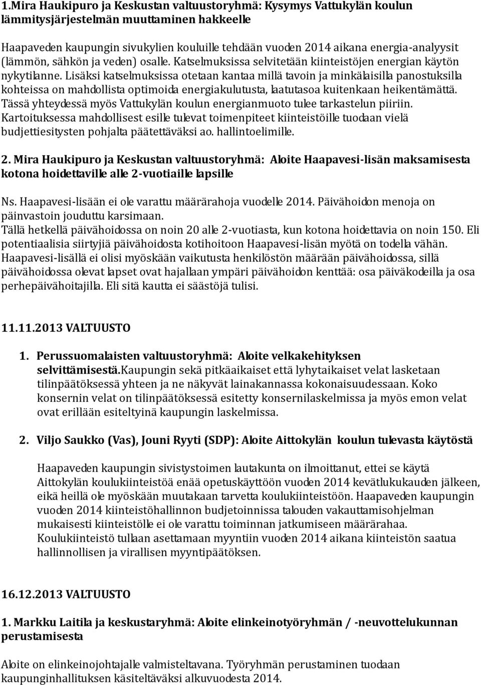 Lisäksi katselmuksissa otetaan kantaa millä tavoin ja minkälaisilla panostuksilla kohteissa on mahdollista optimoida energiakulutusta, laatutasoa kuitenkaan heikentämättä.