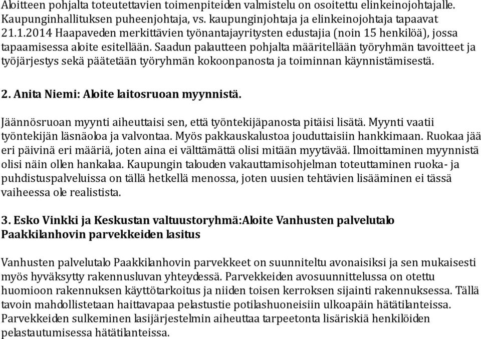 Saadun palautteen pohjalta määritellään työryhmän tavoitteet ja työjärjestys sekä päätetään työryhmän kokoonpanosta ja toiminnan käynnistämisestä. 2. Anita Niemi: Aloite laitosruoan myynnistä.