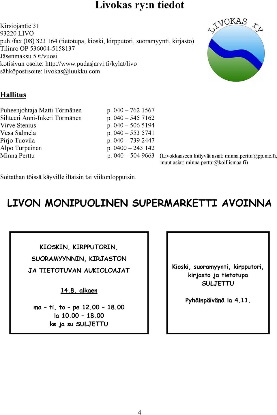 040 506 5194 Vesa Salmela p. 040 553 5741 Pirjo Tuovila p. 040 739 2447 Alpo Turpeinen p. 0400 243 142 Minna Perttu p. 040 504 9663 (Livokkaaseen liittyvät asiat: minna.perttu@pp.nic.