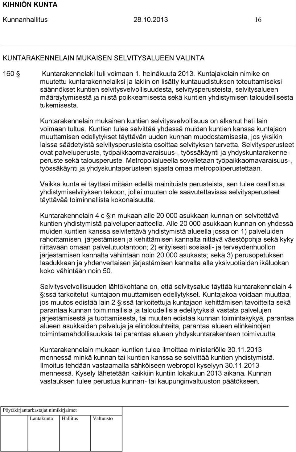 määräytymisestä ja niistä poikkeamisesta sekä kuntien yhdistymisen taloudellisesta tukemisesta. Kuntarakennelain mukainen kuntien selvitysvelvollisuus on alkanut heti lain voimaan tultua.