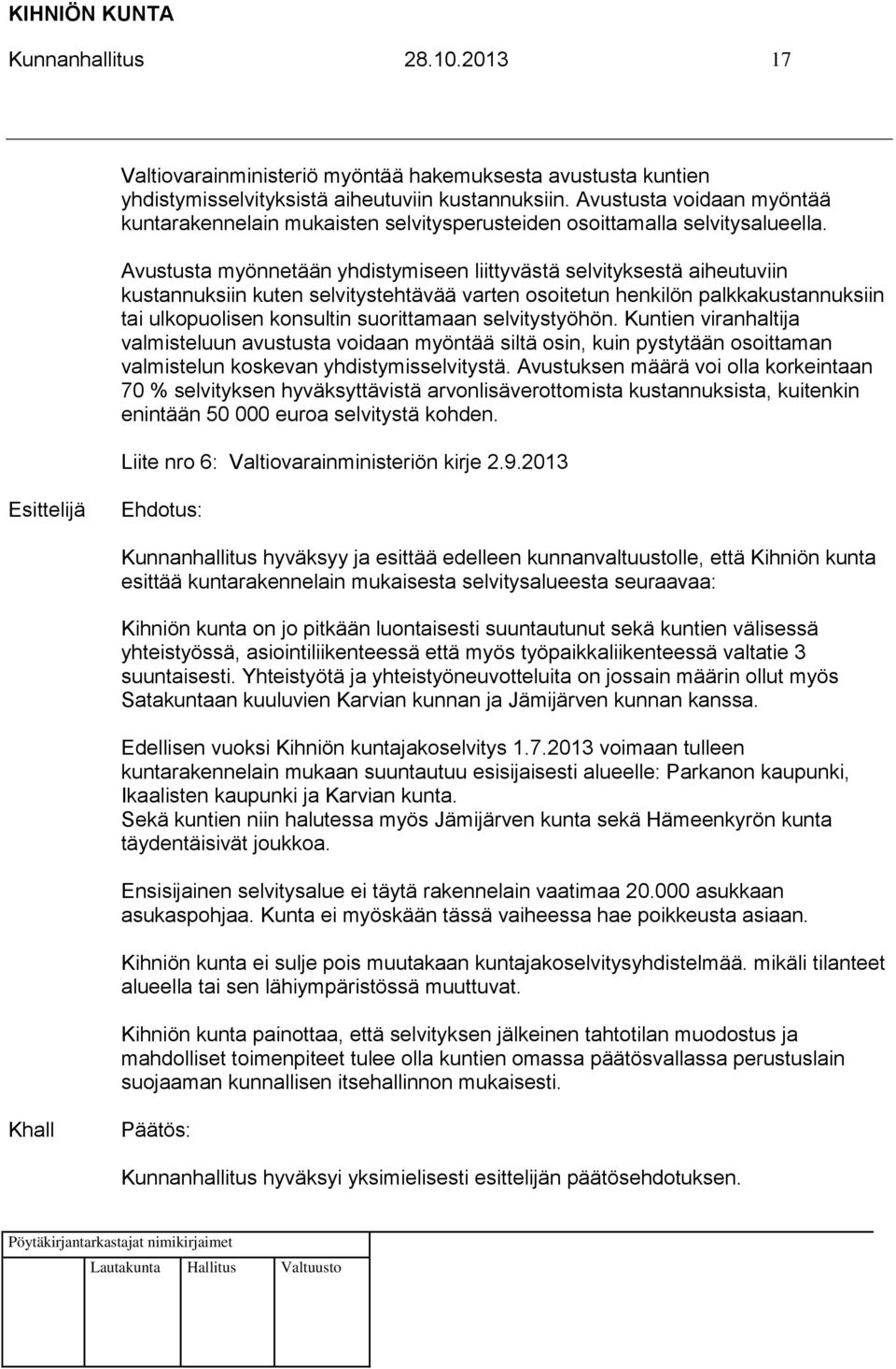 Avustusta myönnetään yhdistymiseen liittyvästä selvityksestä aiheutuviin kustannuksiin kuten selvitystehtävää varten osoitetun henkilön palkkakustannuksiin tai ulkopuolisen konsultin suorittamaan