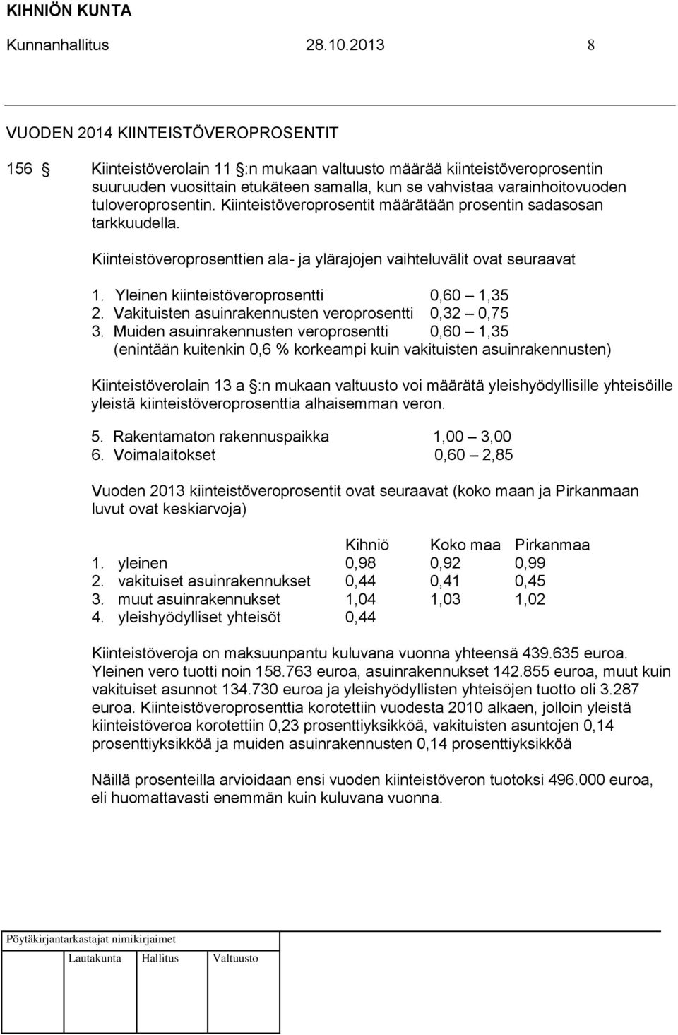 tuloveroprosentin. Kiinteistöveroprosentit määrätään prosentin sadasosan tarkkuudella. Kiinteistöveroprosenttien ala- ja ylärajojen vaihteluvälit ovat seuraavat 1.