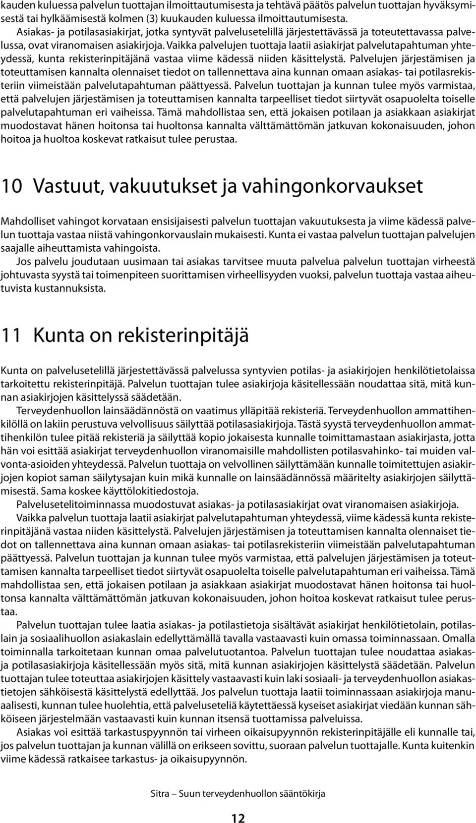 Vaikka palvelujen tuottaja laatii asiakirjat palvelutapahtuman yhteydessä, kunta rekisterinpitäjänä vastaa viime kädessä niiden käsittelystä.