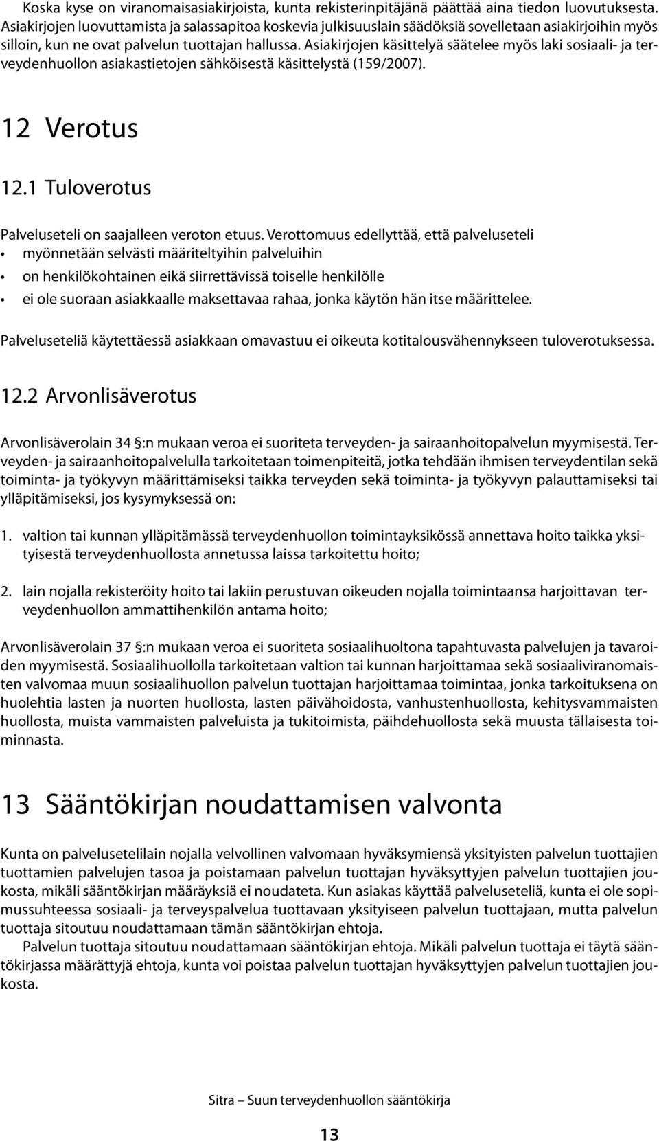 Asiakirjojen käsittelyä säätelee myös laki sosiaali- ja terveydenhuollon asiakastietojen sähköisestä käsittelystä (159/2007). 12 Verotus 12.1 Tuloverotus Palveluseteli on saajalleen veroton etuus.