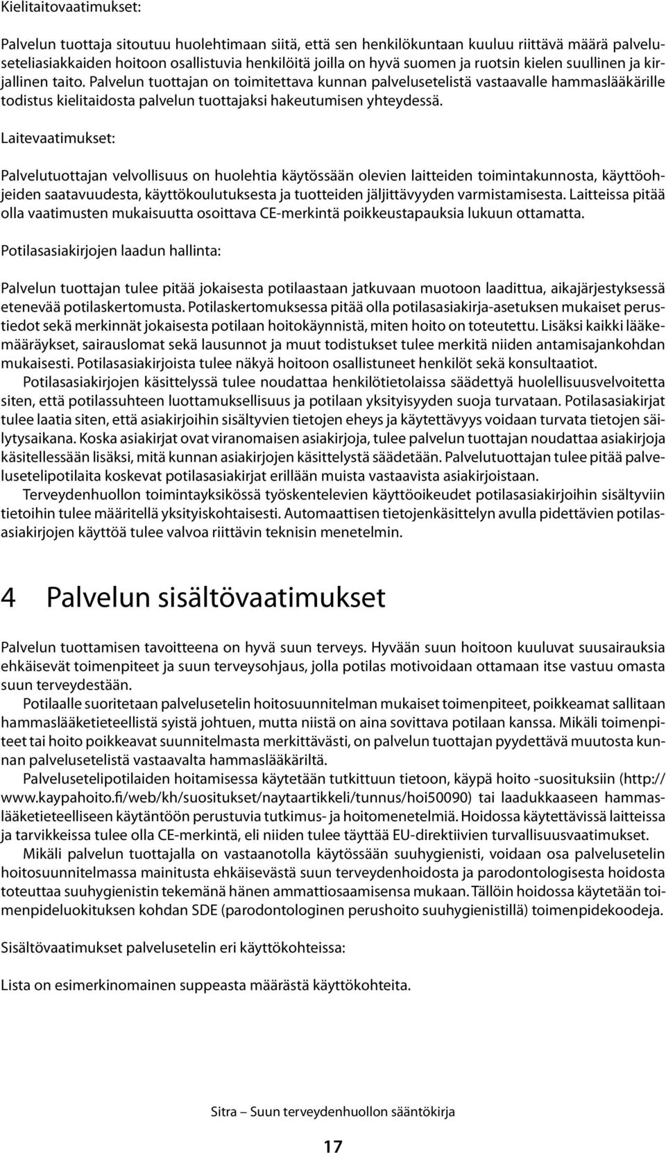 Palvelun tuottajan on toimitettava kunnan palvelusetelistä vastaavalle hammaslääkärille todistus kielitaidosta palvelun tuottajaksi hakeutumisen yhteydessä.