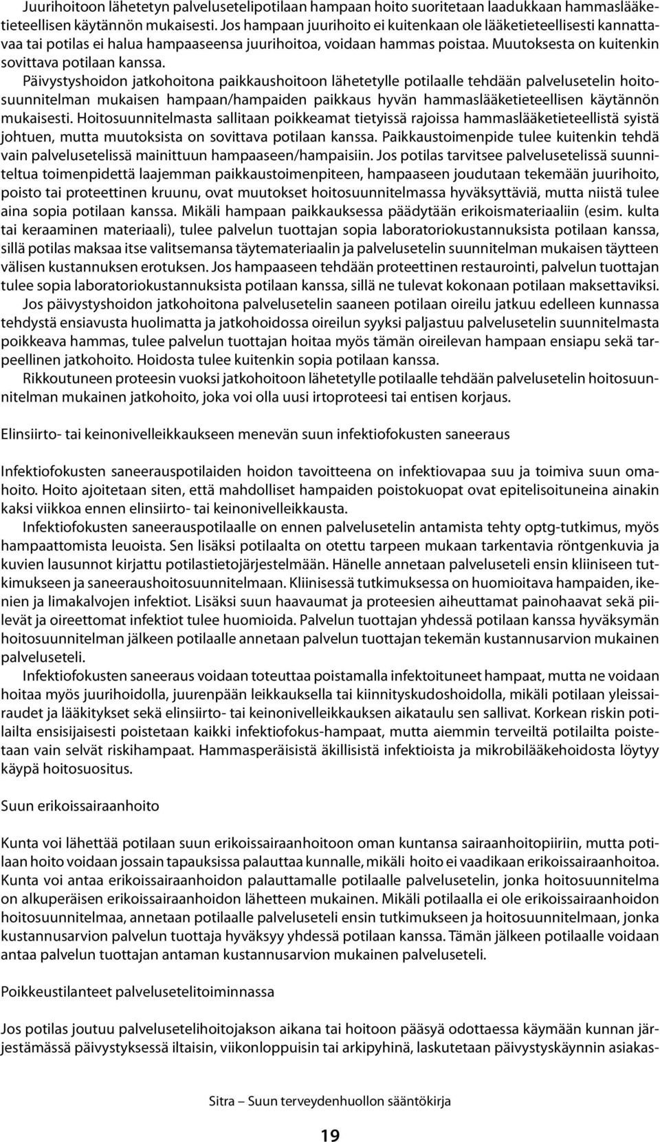 Päivystyshoidon jatkohoitona paikkaushoitoon lähetetylle potilaalle tehdään palvelusetelin hoitosuunnitelman mukaisen hampaan/hampaiden paikkaus hyvän hammaslääketieteellisen käytännön mukaisesti.