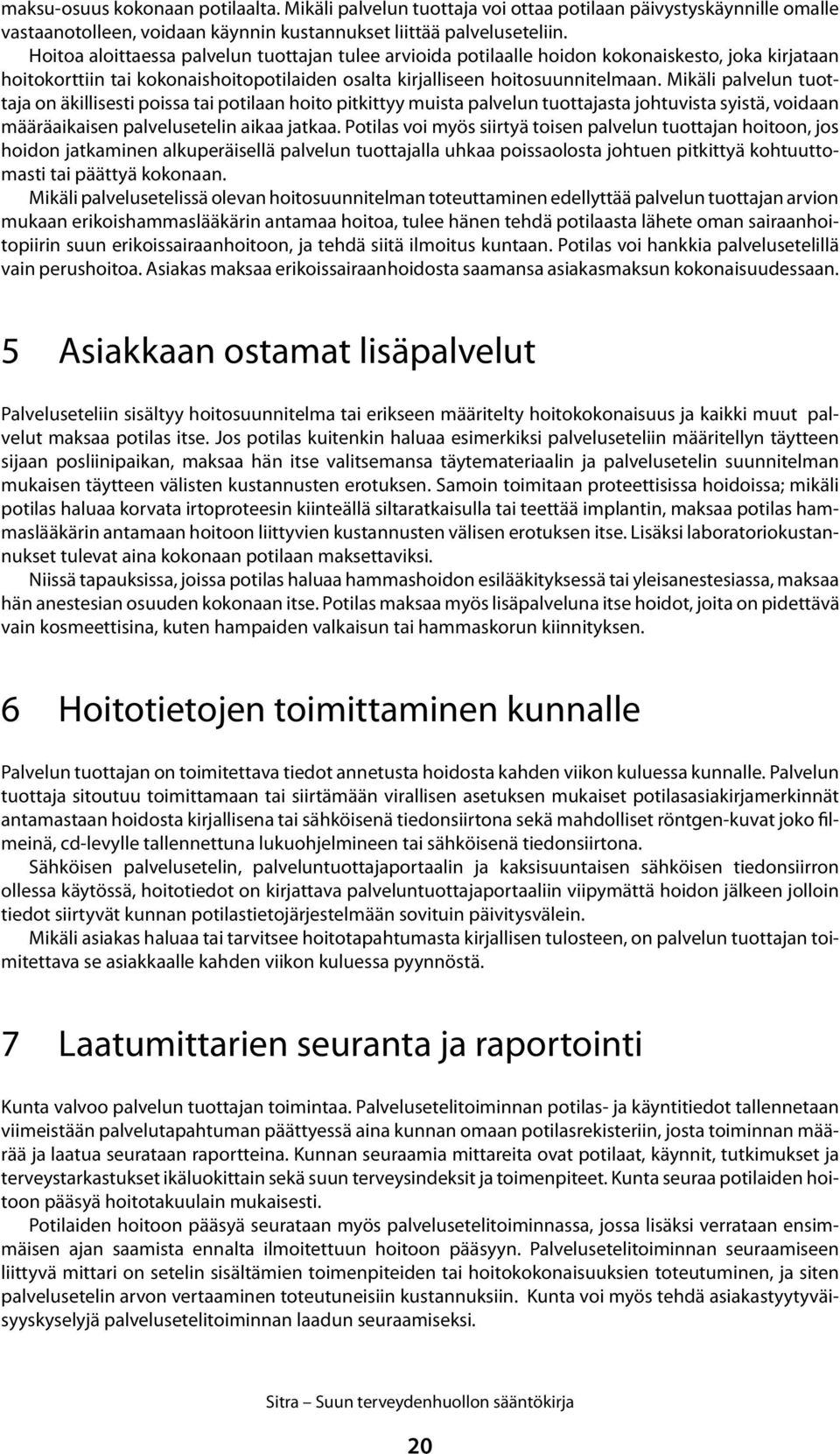 Mikäli palvelun tuottaja on äkillisesti poissa tai potilaan hoito pitkittyy muista palvelun tuottajasta johtuvista syistä, voidaan määräaikaisen palvelusetelin aikaa jatkaa.