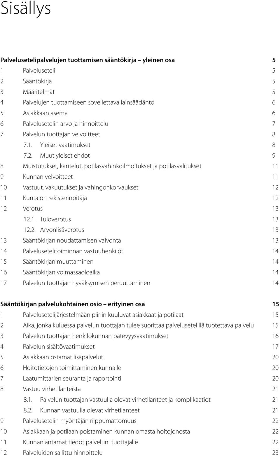 Muut yleiset ehdot 9 8 Muistutukset, kantelut, potilasvahinkoilmoitukset ja potilasvalitukset 11 9 Kunnan velvoitteet 11 10 Vastuut, vakuutukset ja vahingonkorvaukset 12 11 Kunta on rekisterinpitäjä