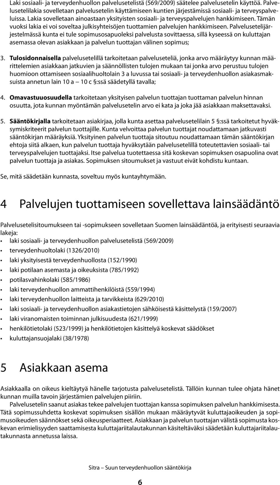 Tämän vuoksi lakia ei voi soveltaa julkisyhteisöjen tuottamien palvelujen hankkimiseen.