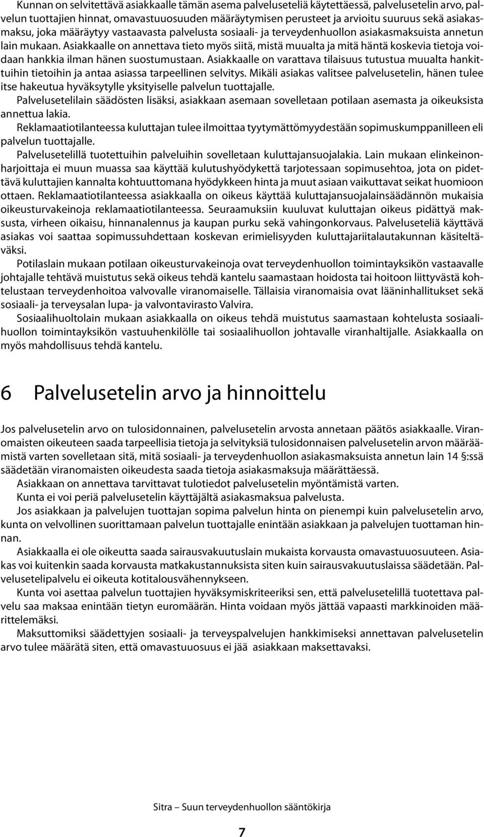 Asiakkaalle on annettava tieto myös siitä, mistä muualta ja mitä häntä koskevia tietoja voidaan hankkia ilman hänen suostumustaan.