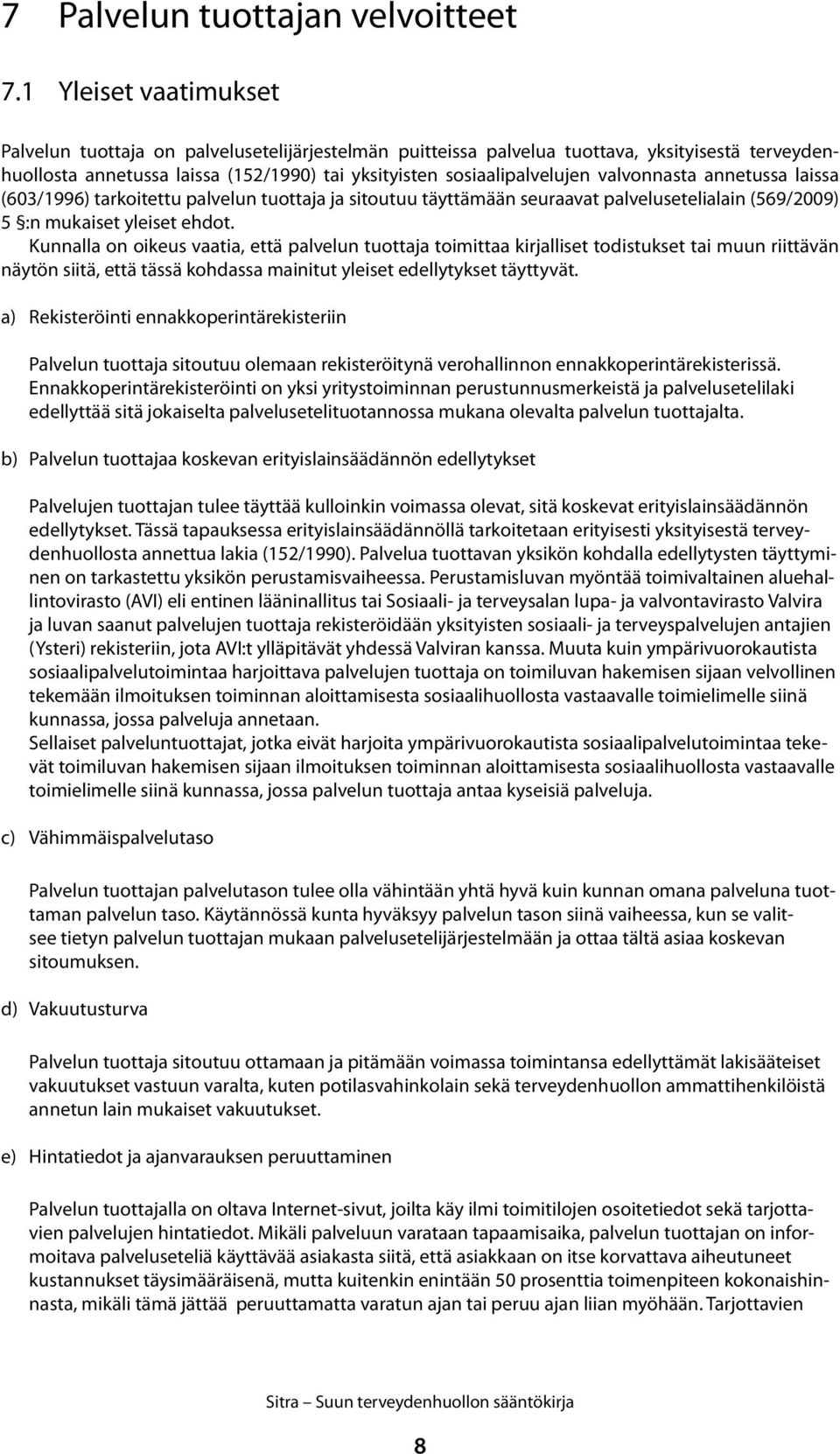 valvonnasta annetussa laissa (603/1996) tarkoitettu palvelun tuottaja ja sitoutuu täyttämään seuraavat palvelusetelialain (569/2009) 5 :n mukaiset yleiset ehdot.