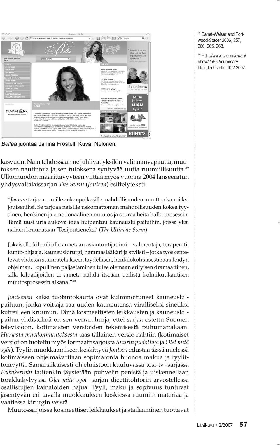 39 Ulkomuodon määrittävyyteen viittaa myös vuonna 2004 lanseeratun yhdysvaltalaissarjan The Swan (Joutsen) esittelyteksti: Joutsen tarjoaa rumille ankanpoikasille mahdollisuuden muuttua kauniiksi