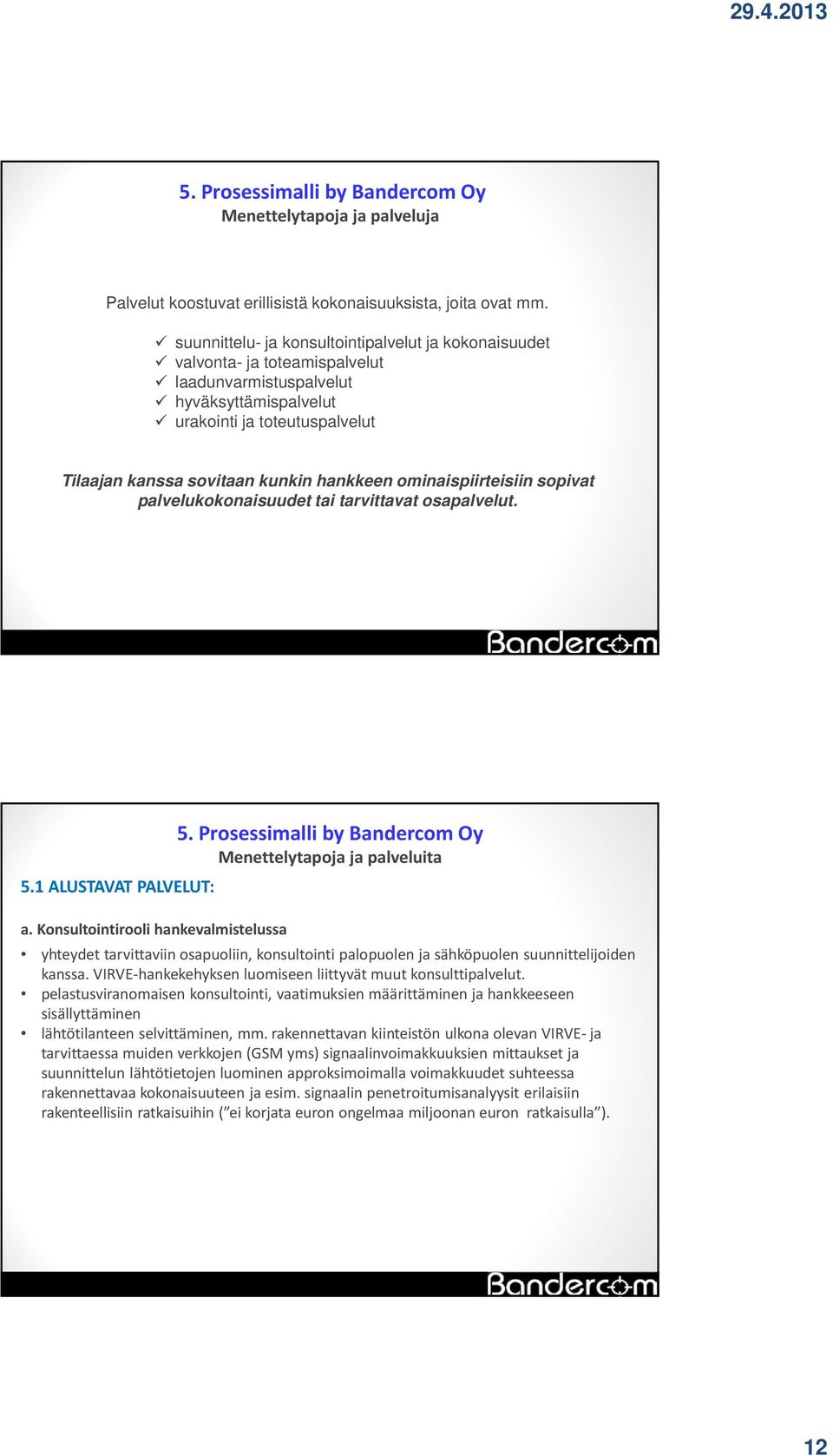 hankkeen ominaispiirteisiin sopivat palvelukokonaisuudet tai tarvittavat osapalvelut. 5.1 ALUSTAVAT PALVELUT: a. Konsultointirooli hankevalmistelussa 5.