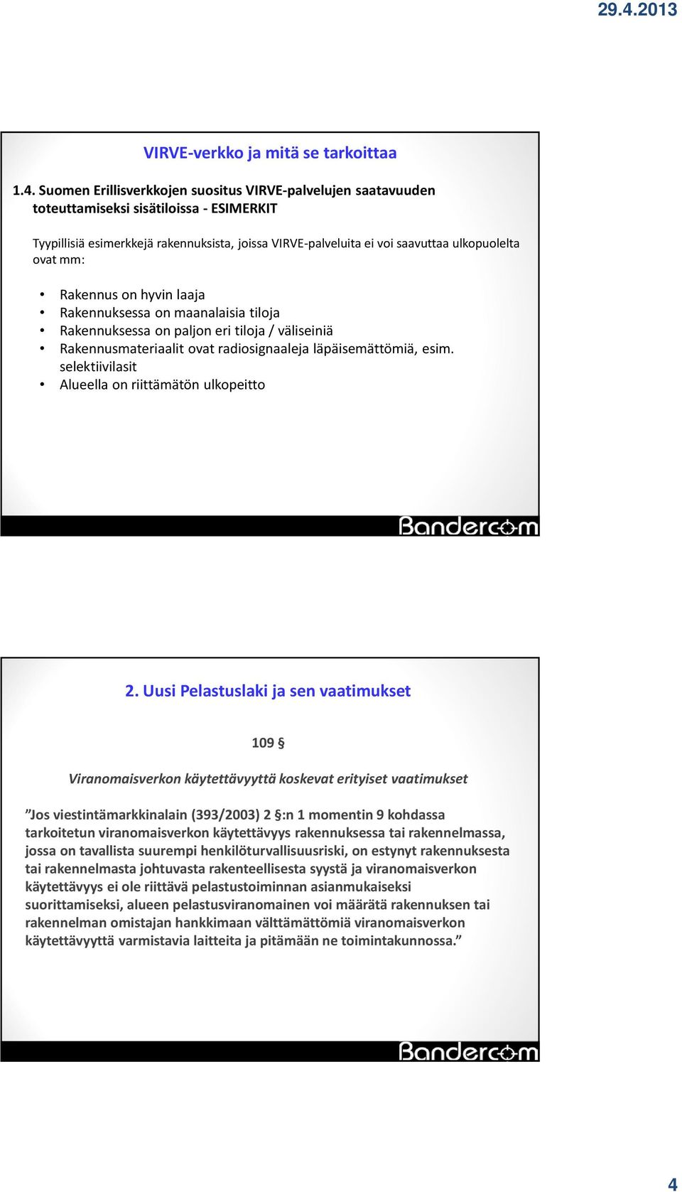 ovat mm: Rakennus on hyvin laaja Rakennuksessa on maanalaisia tiloja Rakennuksessa on paljon eri tiloja / väliseiniä Rakennusmateriaalit ovat radiosignaaleja läpäisemättömiä, esim.