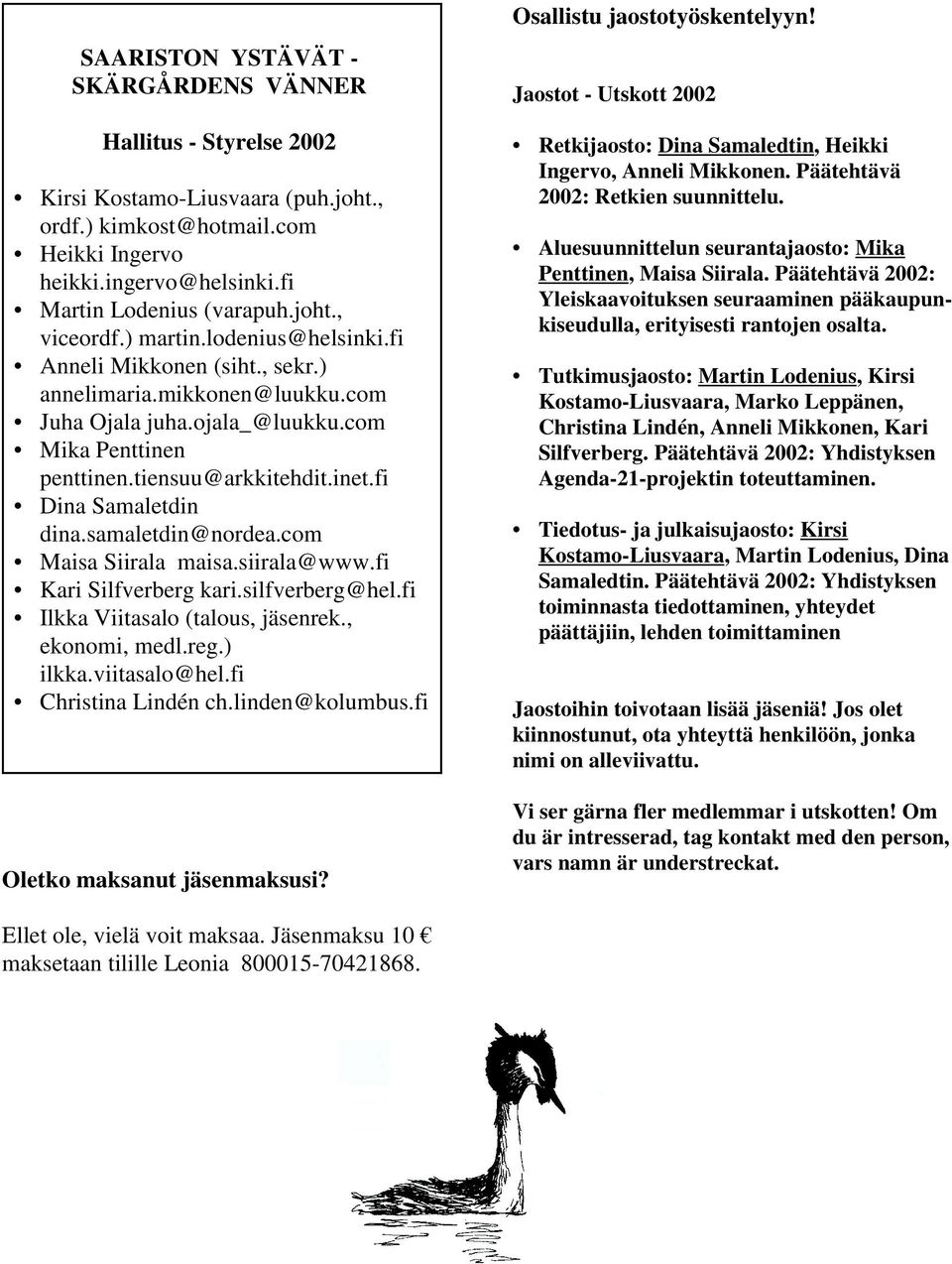 fi Dina Samaletdin dina.samaletdin@nordea.com Maisa Siirala maisa.siirala@www.fi Kari Silfverberg kari.silfverberg@hel.fi Ilkka Viitasalo (talous, jäsenrek., ekonomi, medl.reg.) ilkka.viitasalo@hel.