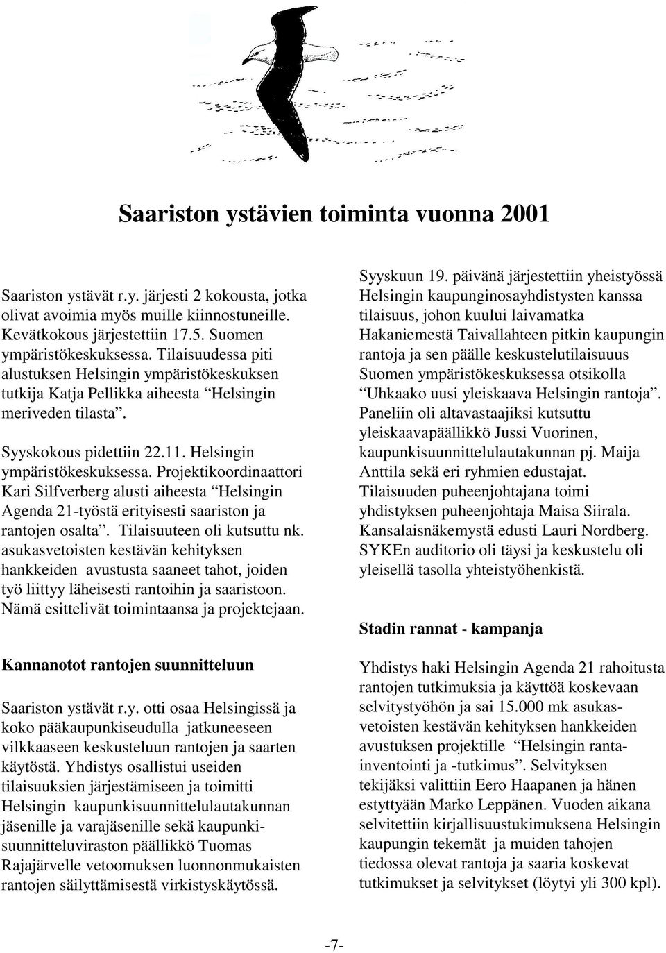 Projektikoordinaattori Kari Silfverberg alusti aiheesta Helsingin Agenda 21-työstä erityisesti saariston ja rantojen osalta. Tilaisuuteen oli kutsuttu nk.