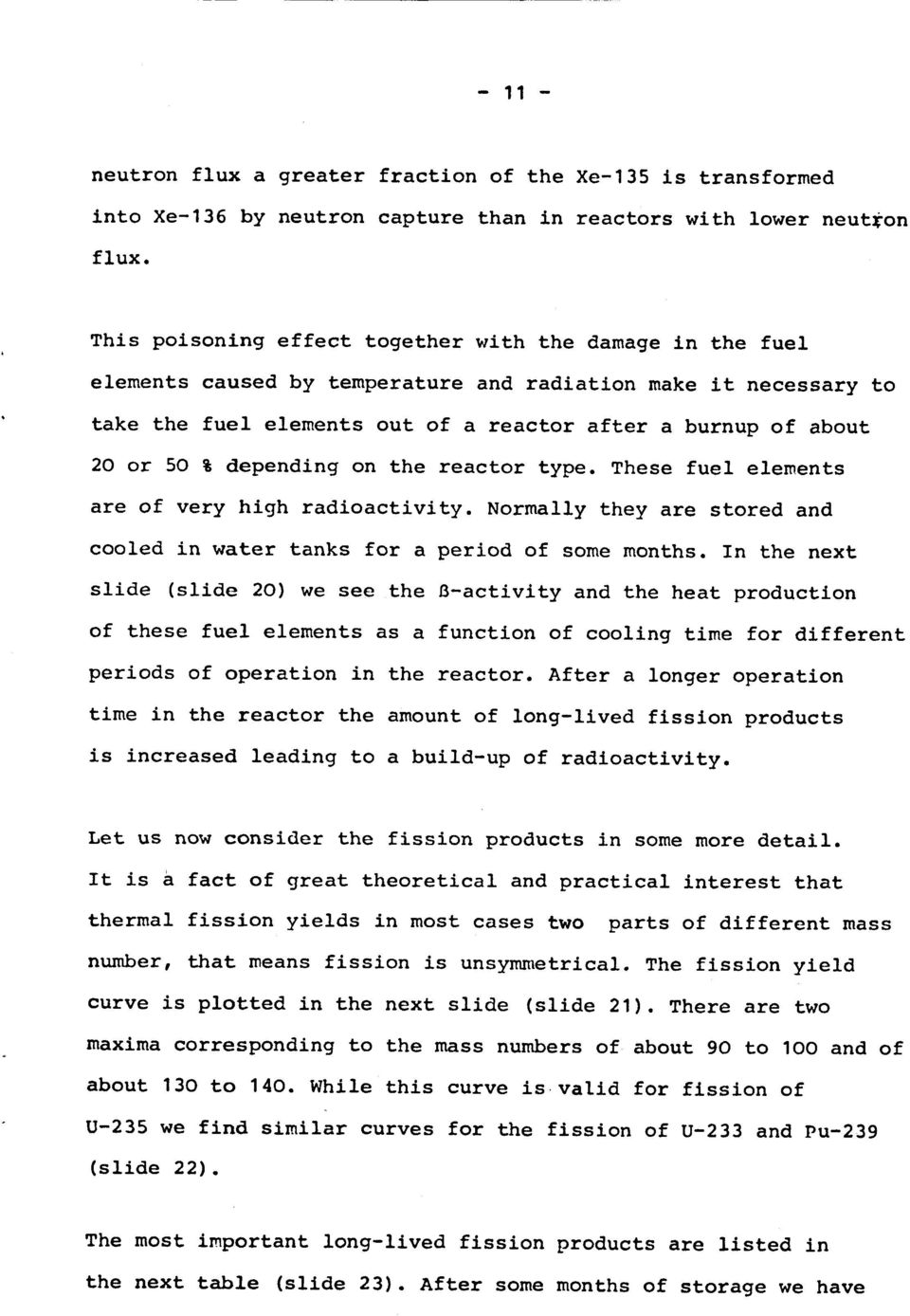 dependi.ng on the reactor type. These fuel elements are of very high radioactivity. Normally they are stored and cooled in water tanks for a period of some months.