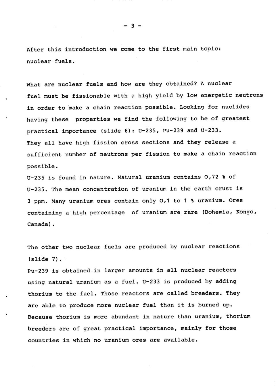 Looklng for nuclldes having these propertles we flnd the following to be of greatest practlcal importance (slide 6): U-235, Pu-239 and U-233.