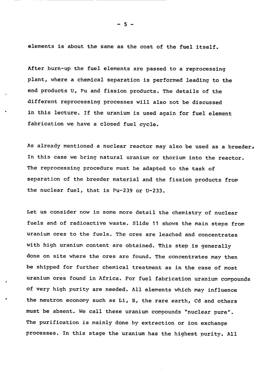 The details of the different reprocessing processes w111 also not be discussed ln thls lecture. rf the uranium is used again for fuel element fabrication vre have a closed fuel cycle.