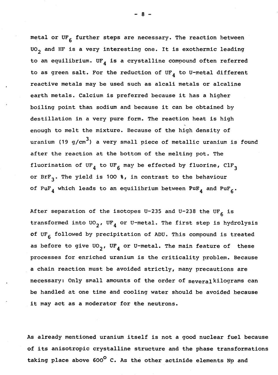 Calcium ls preferred because it has a higher bolling point than sodlum and because lt can be obtalned by destillation in a very pure form. The neaction heat ls high enough to melt the mlxture.