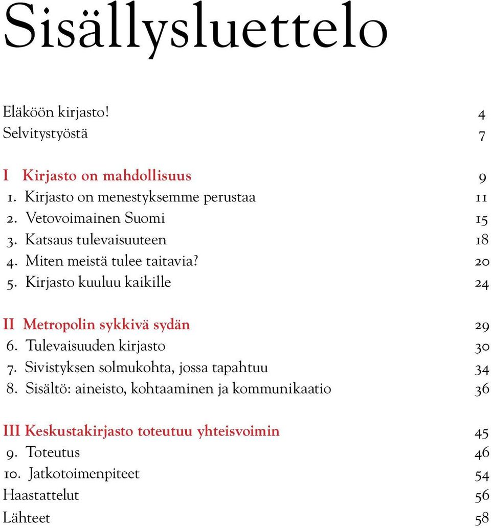 Kirjasto kuuluu kaikille 24 II Metropolin sykkivä sydän 29 6. Tulevaisuuden kirjasto 30 7.