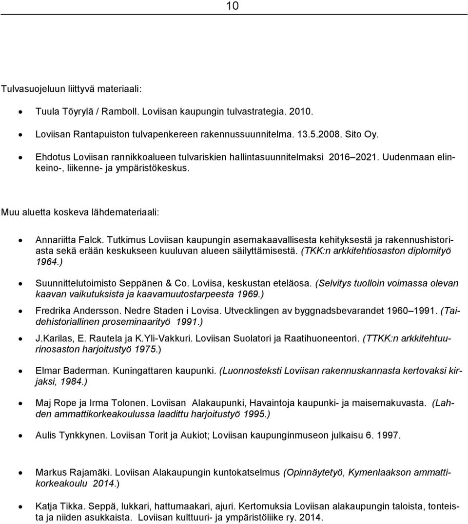 Tutkimus Loviisan kaupungin asemakaavallisesta kehityksestä ja rakennushistoriasta sekä erään keskukseen kuuluvan alueen säilyttämisestä. (TKK:n arkkitehtiosaston diplomityö 1964.