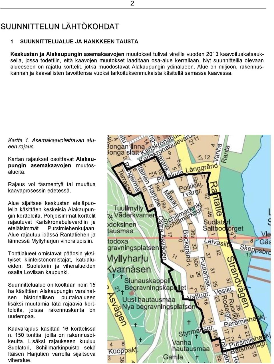 Alue on miljöön, rakennuskannan ja kaavallisten tavoittensa vuoksi tarkoituksenmukaista käsitellä samassa kaavassa. Kartta 1. Asemakaavoitettavan alueen rajaus.