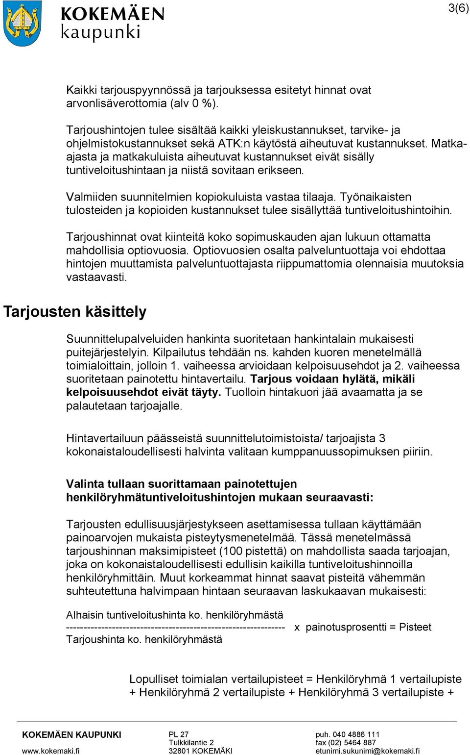 Matkaajasta ja matkakuluista aiheutuvat kustannukset eivät sisälly tuntiveloitushintaan ja niistä sovitaan erikseen. Valmiiden suunnitelmien kopiokuluista vastaa tilaaja.