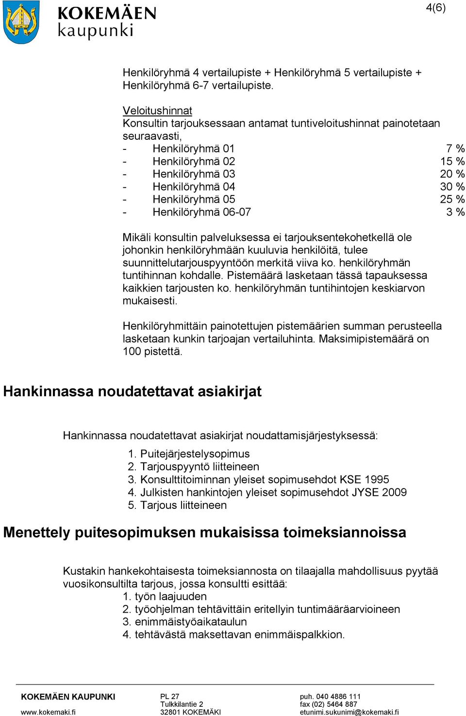 05 25 % - Henkilöryhmä 06-07 3 % Mikäli konsultin palveluksessa ei tarjouksentekohetkellä ole johonkin henkilöryhmään kuuluvia henkilöitä, tulee suunnittelutarjouspyyntöön merkitä viiva ko.