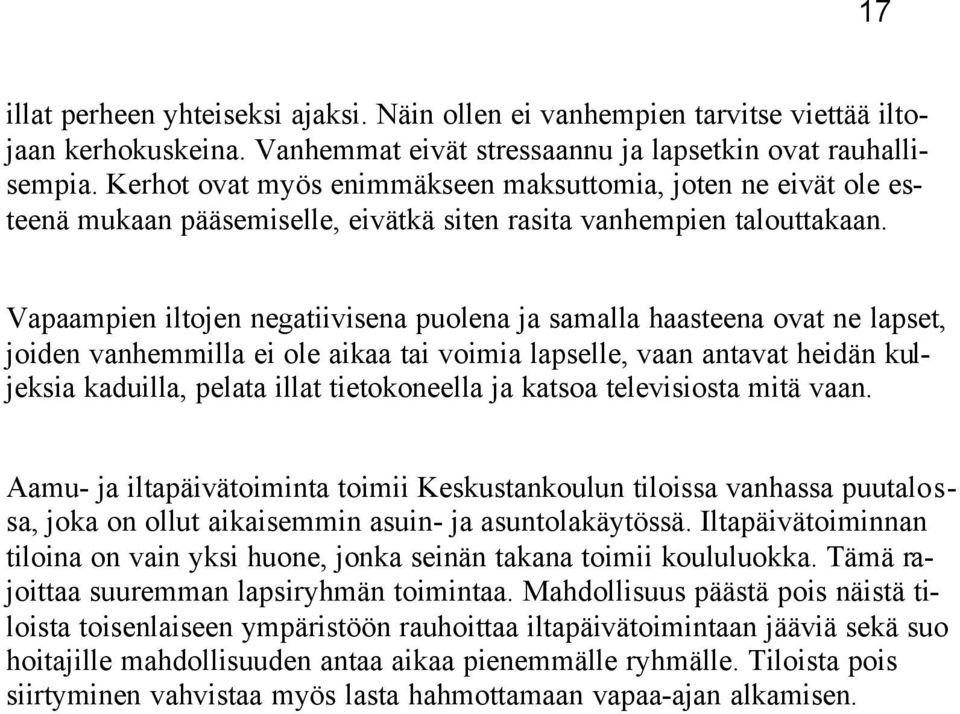 Vapaampien iltojen negatiivisena puolena ja samalla haasteena ovat ne lapset, joiden vanhemmilla ei ole aikaa tai voimia lapselle, vaan antavat heidän kuljeksia kaduilla, pelata illat tietokoneella