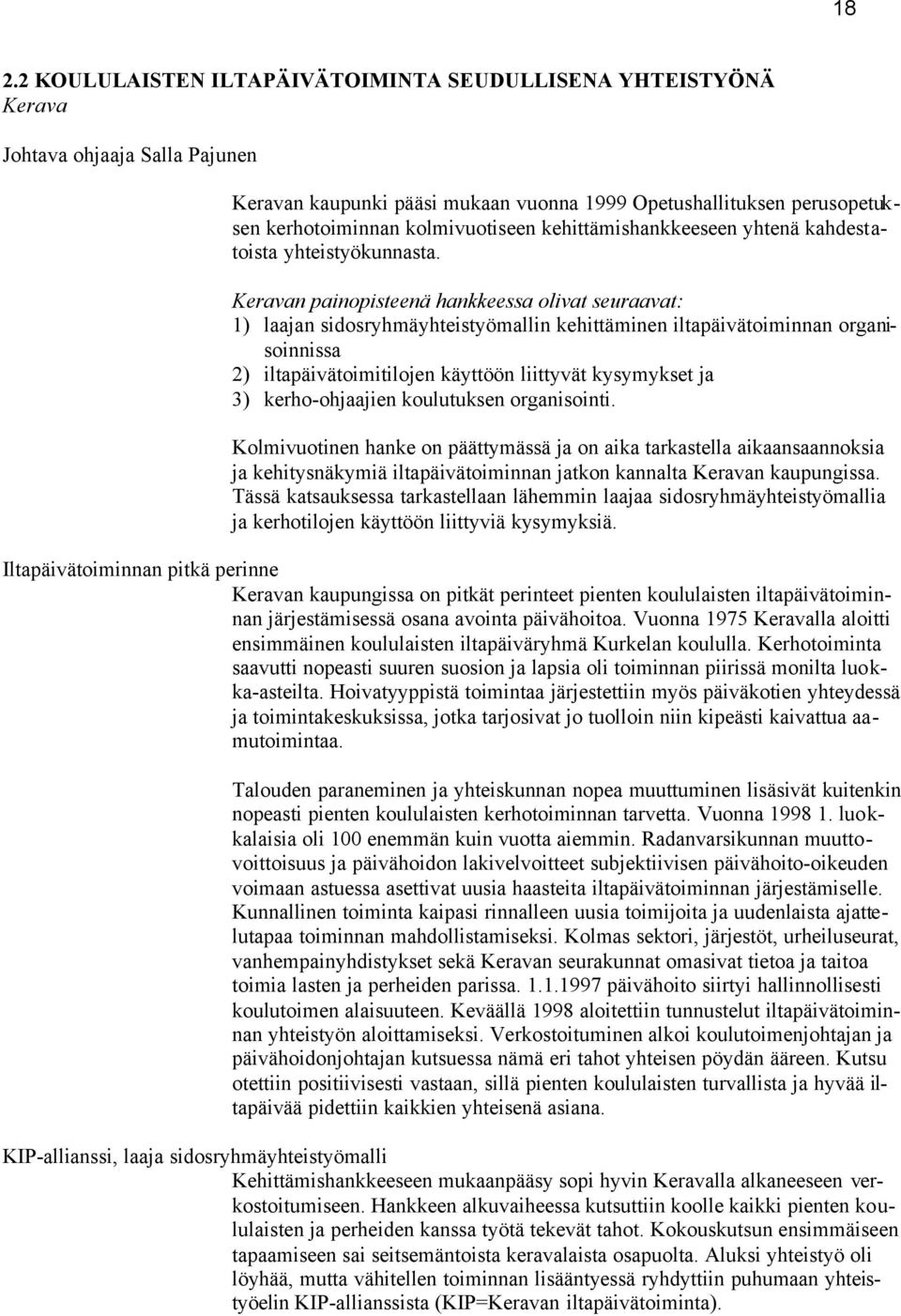 Keravan painopisteenä hankkeessa olivat seuraavat: 1) laajan sidosryhmäyhteistyömallin kehittäminen iltapäivätoiminnan organisoinnissa 2) iltapäivätoimitilojen käyttöön liittyvät kysymykset ja 3)