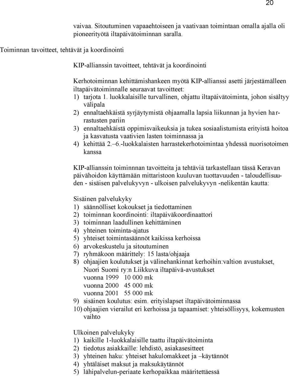 luokkalaisille turvallinen, ohjattu iltapäivätoiminta, johon sisältyy välipala 2) ennaltaehkäistä syrjäytymistä ohjaamalla lapsia liikunnan ja hyvien ha r- rastusten pariin 3) ennaltaehkäistä